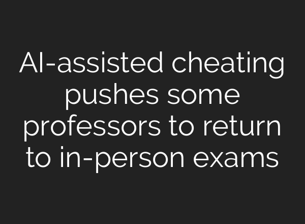 AI-assisted cheating pushes some professors to return to in-person exams