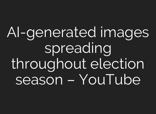 <b>AI</b>-generated images spreading throughout election season – YouTube