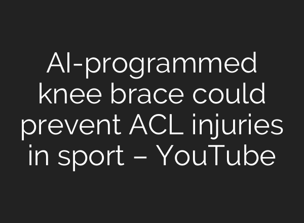 <b>AI</b>-programmed knee brace could prevent ACL injuries in sport – YouTube