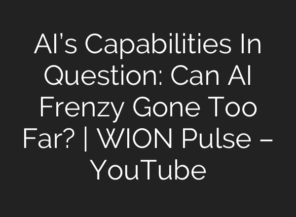 <b>AI’s</b> Capabilities In Question: Can <b>AI</b> Frenzy Gone Too Far? | WION Pulse – YouTube