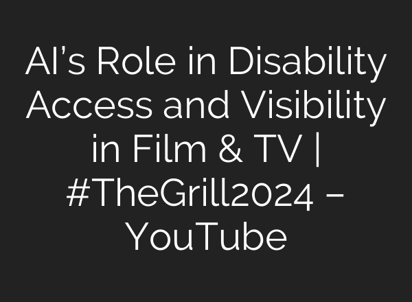 <b>AI’s</b> Role in Disability Access and Visibility in Film & TV | #TheGrill2024 – YouTube