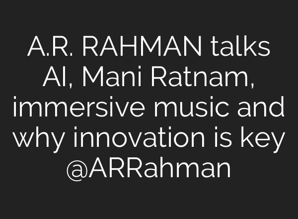 A.R. RAHMAN talks <b>AI</b>, Mani Ratnam, immersive music and why innovation is key @ARRahman