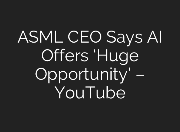 ASML CEO Says <b>AI</b> Offers ‘Huge Opportunity’ – YouTube