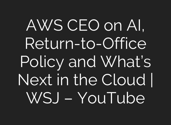 AWS CEO on <b>AI</b>, Return-to-Office Policy and What’s Next in the Cloud | WSJ – YouTube