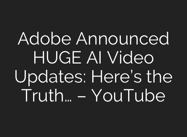 Adobe Announced HUGE <b>AI</b> Video Updates: Here’s the Truth… – YouTube