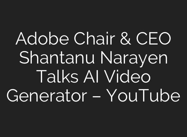 Adobe Chair & CEO Shantanu Narayen Talks <b>AI</b> Video Generator – YouTube