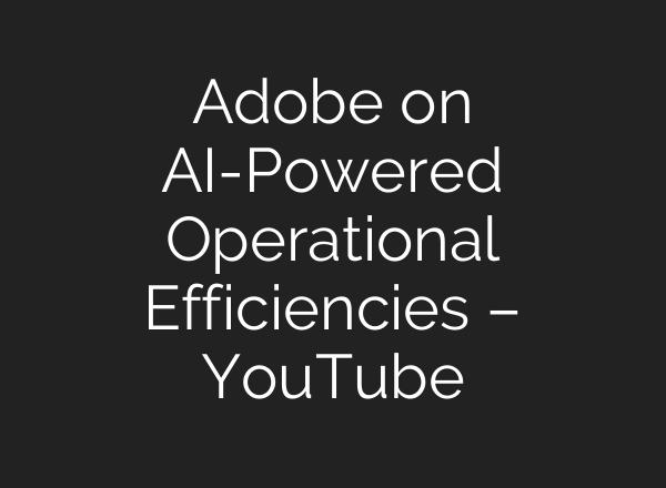 Adobe on <b>AI</b>-Powered Operational Efficiencies – YouTube