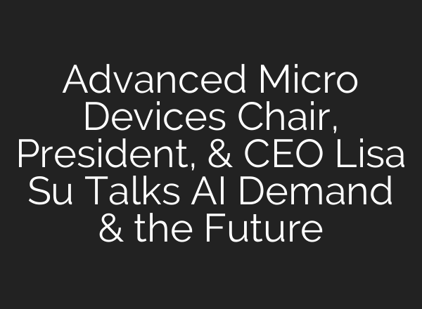Advanced Micro Devices Chair, President, & CEO Lisa Su Talks <b>AI</b> Demand & the Future