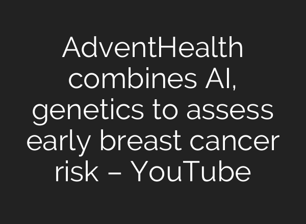 AdventHealth combines <b>AI</b>, genetics to assess early breast cancer risk – YouTube