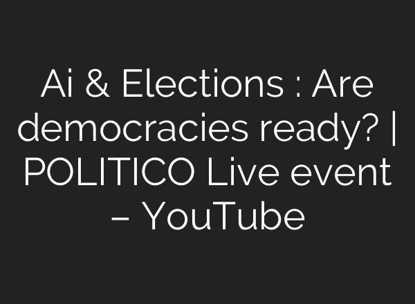<b>Ai</b> & Elections : Are democracies ready? | POLITICO Live event – YouTube