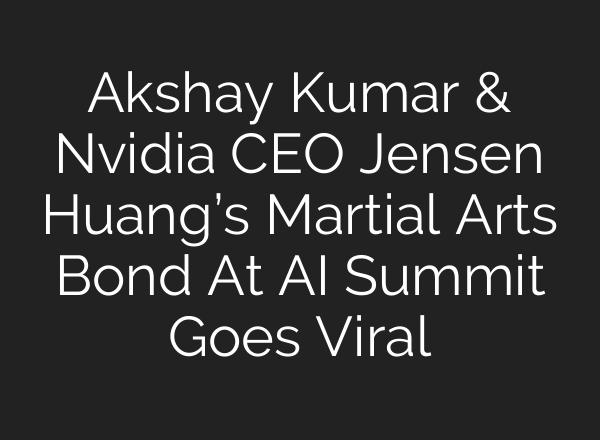 Akshay Kumar & Nvidia CEO Jensen Huang’s Martial Arts Bond At <b>AI</b> Summit Goes Viral