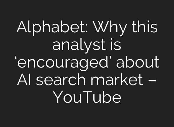 Alphabet: Why this analyst is ‘encouraged’ about <b>AI</b> search market – YouTube