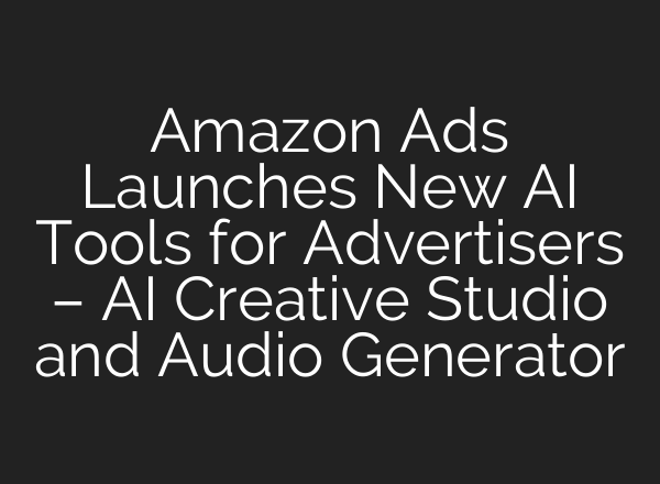 Amazon Ads Launches New <b>AI</b> Tools for Advertisers – <b>AI</b> Creative Studio and Audio Generator