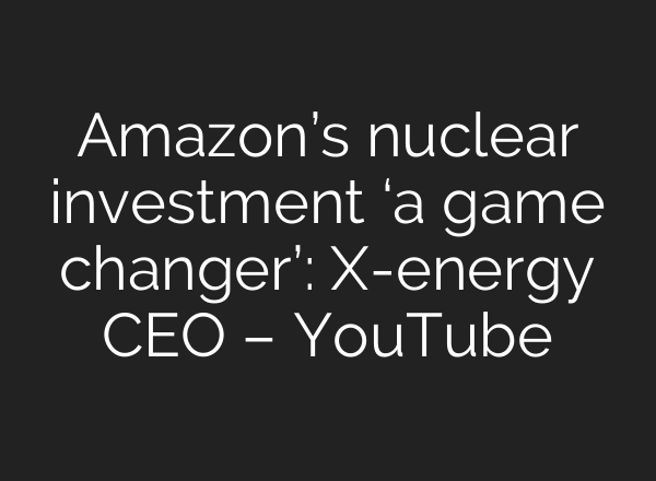 Amazon’s nuclear investment ‘a game changer’: X-energy CEO – YouTube