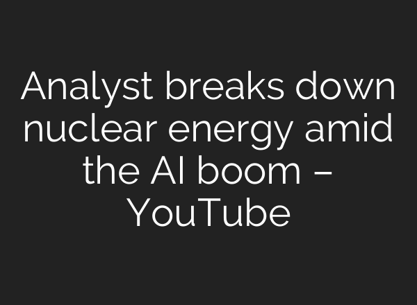 Analyst breaks down nuclear energy amid the <b>AI</b> boom – YouTube