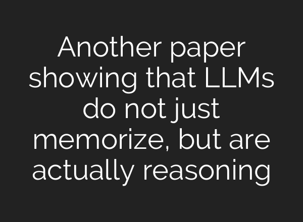 Another paper showing that LLMs do not just memorize, but are actually reasoning