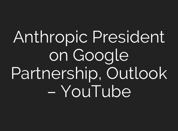 Anthropic President on Google Partnership, Outlook – YouTube
