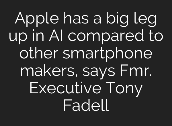 Apple has a big leg up in <b>AI</b> compared to other smartphone makers, says Fmr. Executive Tony Fadell
