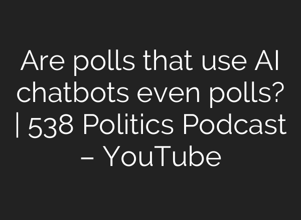 Are polls that use <b>AI</b> chatbots even polls? | 538 Politics Podcast – YouTube