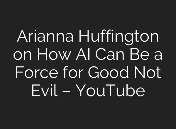 Arianna Huffington on How <b>AI</b> Can Be a Force for Good Not Evil – YouTube