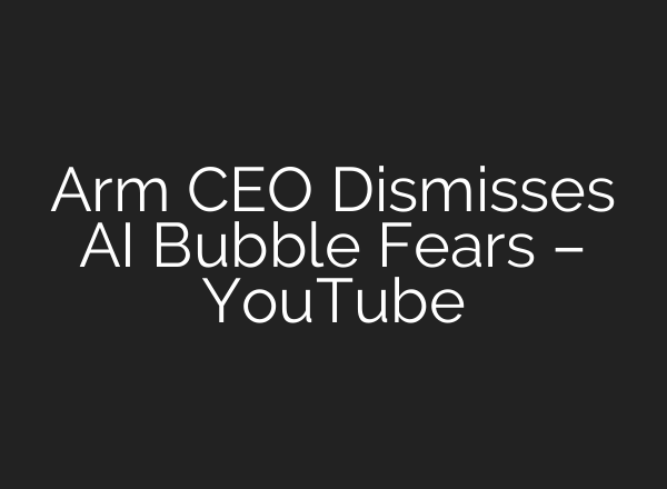 Arm CEO Dismisses <b>AI</b> Bubble Fears – YouTube