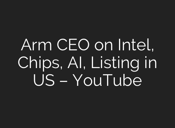 Arm CEO on Intel, Chips, <b>AI</b>, Listing in US – YouTube