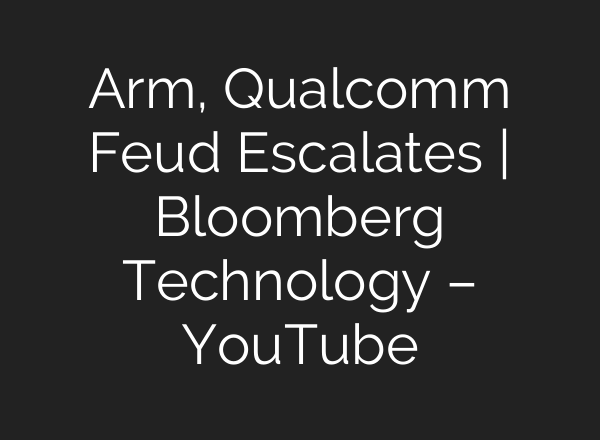 Arm, Qualcomm Feud Escalates | Bloomberg Technology – YouTube