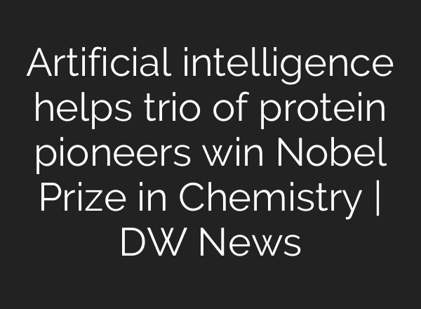 Artificial intelligence helps trio of protein pioneers win Nobel Prize in Chemistry | DW News