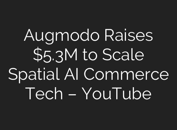 Augmodo Raises $5.3M to Scale Spatial <b>AI</b> Commerce Tech – YouTube