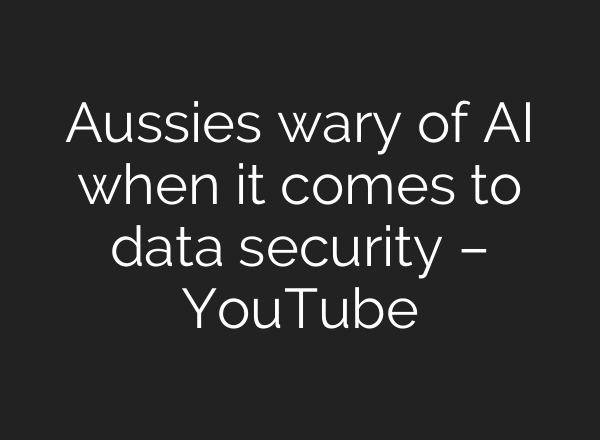 Aussies wary of <b>AI</b> when it comes to data security – YouTube