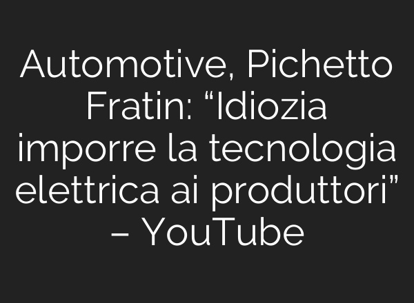 Automotive, Pichetto Fratin: “Idiozia imporre la tecnologia elettrica <b>ai</b> produttori” – YouTube