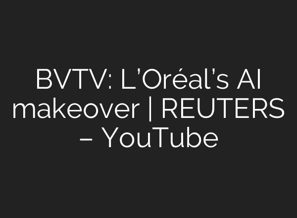 BVTV: L’Oréal’s <b>AI</b> makeover | REUTERS – YouTube