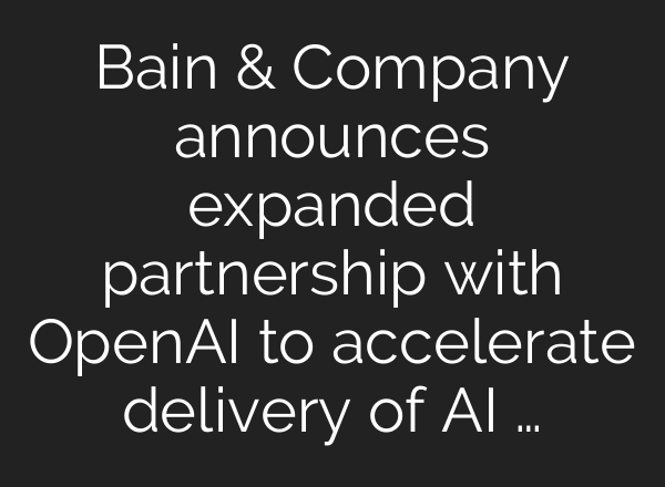 Bain & Company announces expanded partnership with <b>OpenAI</b> to accelerate delivery of AI …