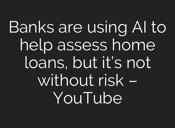 Banks are using <b>AI</b> to help assess home loans, but it’s not without risk – YouTube