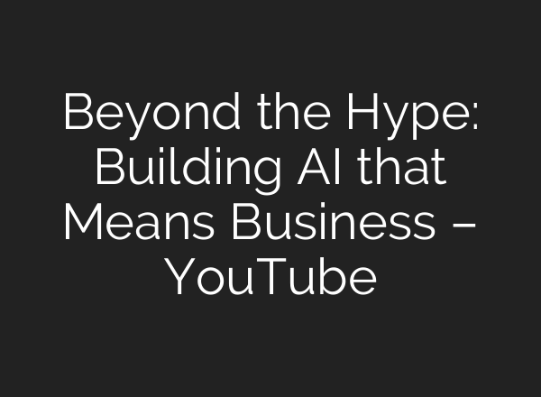 Beyond the Hype: Building <b>AI</b> that Means Business – YouTube