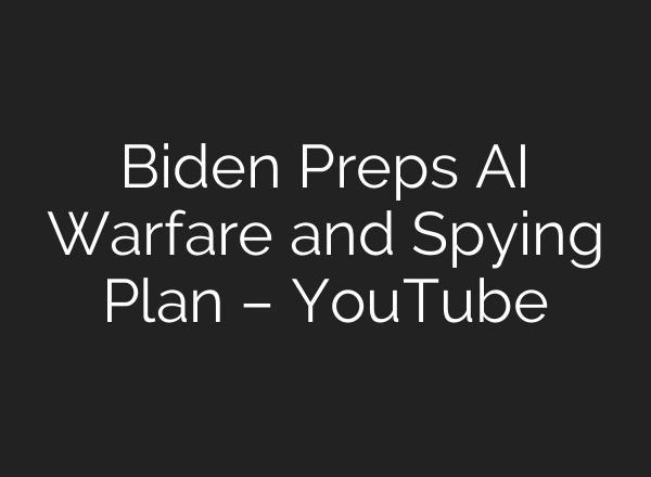 Biden Preps <b>AI</b> Warfare and Spying Plan – YouTube