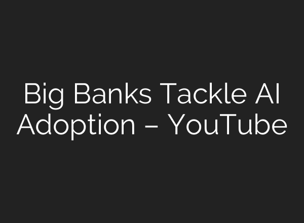 Big Banks Tackle <b>AI</b> Adoption – YouTube