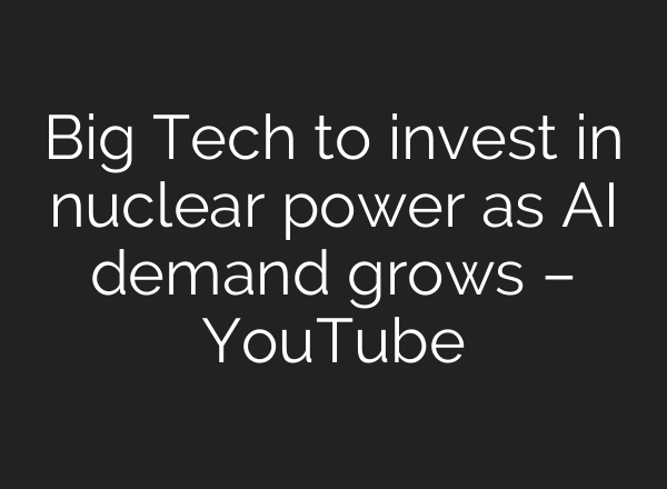 Big Tech to invest in nuclear power as <b>AI</b> demand grows – YouTube