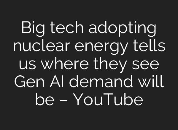 Big tech adopting nuclear energy tells us where they see Gen <b>AI</b> demand will be – YouTube