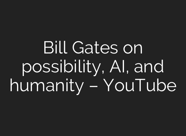 Bill Gates on possibility, <b>AI</b>, and humanity – YouTube