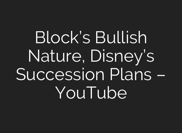 Block’s Bullish Nature, Disney’s Succession Plans – YouTube