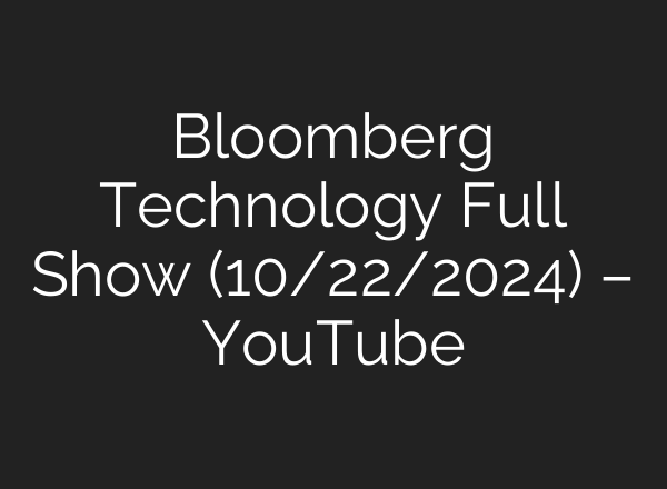 Bloomberg Technology Full Show (10/22/2024) – YouTube