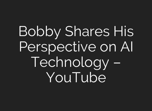 Bobby Shares His Perspective on <b>AI</b> Technology – YouTube