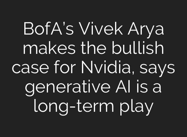 BofA’s Vivek Arya makes the bullish case for Nvidia, says generative <b>AI</b> is a long-term play