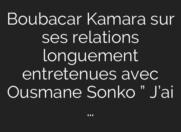 Boubacar Kamara sur ses relations longuement entretenues avec Ousmane Sonko ” J’<b>ai</b> …