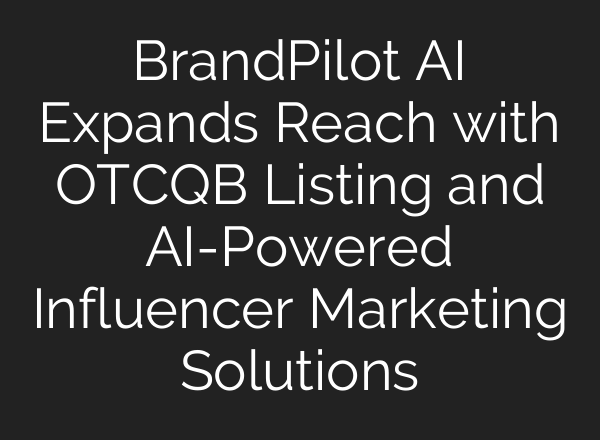 BrandPilot <b>AI</b> Expands Reach with OTCQB Listing and <b>AI</b>-Powered Influencer Marketing Solutions