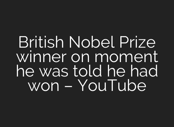 British Nobel Prize winner on moment he was told he had won – YouTube