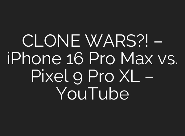 CLONE WARS?! – iPhone 16 Pro Max vs. Pixel 9 Pro XL – YouTube