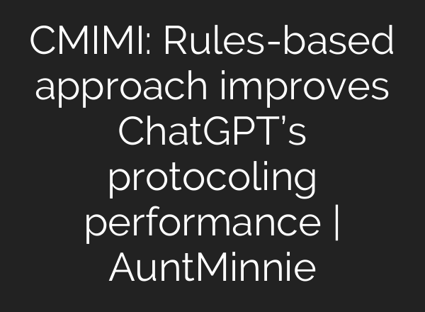 CMIMI: Rules-based approach improves <b>ChatGPT’s</b> protocoling performance | AuntMinnie
