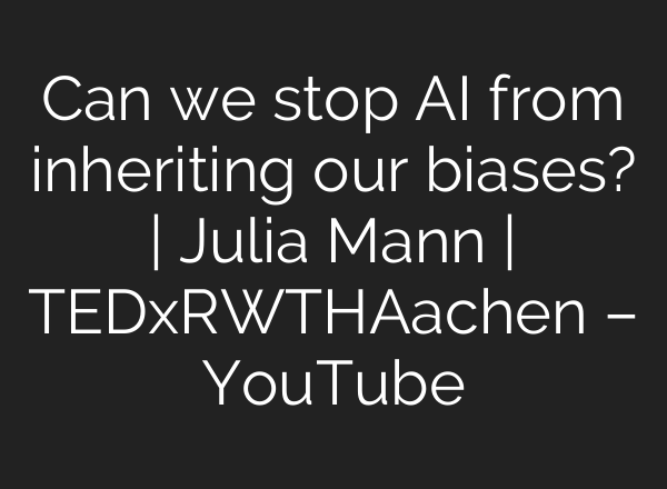 Can we stop <b>AI</b> from inheriting our biases? | Julia Mann | TEDxRWTHAachen – YouTube